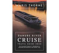 Danube River Cruise Travel Guide 2025: The Essential Explorer's Handbook to Beautiful Destinations and Insider Tips