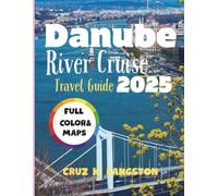Danube River Cruise Travel Guide 2025: Your Indispensable and Comprehensive Handbook to Navigating Ports, Marveling at Architectural Wonders, and Savoring Local Culture and Cuisine