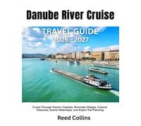 Danube River Cruise Travel Guide 2026-2027: Cruise Through Historic Capitals, Riverside Villages, Cultural Treasures, Scenic Waterways, and Expert Trip Planning