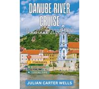 DANUBE RIVER CRUISE TRAVEL GUIDE 2026-2027: Discover Hungary, Germany, Austria, Slovakia, Croatia, Serbia, Romania and Beyond by River