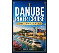 DANUBE RIVER CRUISE TRAVEL GUIDE 2026-2027: Navigating Europe's Most Storied River Cruise Lines Compared, Cities Explored, and Smart Tips for Planning Your Voyage