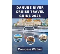 DANUBE RIVER CRUISE TRAVEL GUIDE 2026: A Complete Guide to Exploring the Heart of Europe by Water