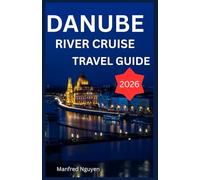 Danube River Cruise Travel Guide 2026: A Step-by-Step Journey to the River’s Rich History, Culture, and Breathtaking Views