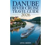 DANUBE RIVER CRUISE TRAVEL GUIDE 2026: Explore Europe’s Heartbeat Through Scenic Villages, Grand Capitals & Timeless River Journeys