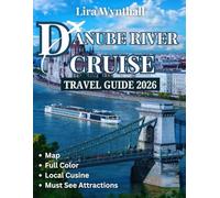 Danube River Cruise Travel Guide 2026 (Full Color): Exploring the Heart of Europe’s Most Iconic Waterway, From Historic Castles to Charming Villages