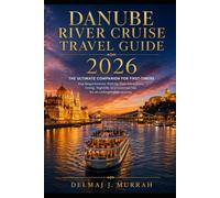 Danube River Cruise Travel Guide 2026: The Ultimate Companion for First-Timers - Visa Requirements, Port-by-Port Attractions, Dining, Nightlife, and Essential Tips for an Unforgettable Journey