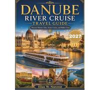 Danube River Cruise Travel Guide: Discover Historic Cities, Scenic Cruises, and Hidden Gems