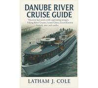 Danube River Cruise Travel Guide: Discover key ports with captivating images, Viking River Cruises, Iconic Cities, Lesser-Known historic sites and castles. (Ultimate Travel Explorer)