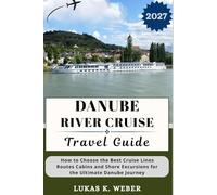 DANUBE RIVER CRUISE TRAVEL GUIDE: How to Choose the Best Cruise Lines Routes Cabins and Shore Excursions for the Ultimate Danube Journey (Weber Travel Book Collections (ENG))