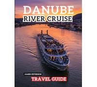 Danube River Cruise Travel Guide: Practical, Culturally-Rich Journey Along Europe’s Legendary River with Curiosity and Comfort