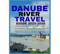 Danube River Travel Guide 2025-2026: Explore 10 Countries with Insider Tips, Scenic Routes, Hidden Gems, and Local Experiences from Germany to Romania (The Ultimate Travel Guidebook Series)