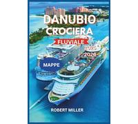 DANUBIO CROCIERA FLUVIALE 2025-2026: Il tuo compagno essenziale per navigare sul Grande Fiume d'Europa. Scopri Vienna, Budapest e Praga con mappe ... di guide di viaggio e tempo libero)