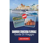 DANUBIO CROCIERA FLUVIALE GUIDA DI VIAGGIO 2026: Dove le culture convergono e la storia scorre: esplorando il ricco patrimonio, i paesaggi panoramici ... città lungo l'iconico fiume d'Europa