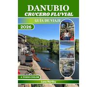 DANUBIO CRUCERO FLUVIAL GUÍA DE VIAJE (A TODO COLOR): Descubre castillos, ciudades, cultura, joyas ocultas, sabores locales, itinerarios inspiradores, consejos útiles y mapas de cruceros.