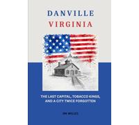 Danville Virginia: The Last Capital, Tobacco Kings, and a City Twice Forgotten (The Virginia Towns)