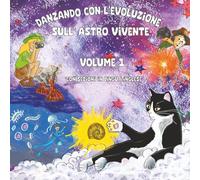 DANZANDO CON L'EVOLUZIONE SULL'ASTRO VIVENTE: VOLUME 1 - Con sezioni in lingua inglese (Il Gatto Esploratore dell'Evoluzione)