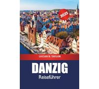 Danzig Reiseführer 2025: Entdecken Sie historische Stätten, Sehenswürdigkeiten an der Ostseeküste, Kultur, Insidertipps und kulinarische Köstlichkeiten in Polen
