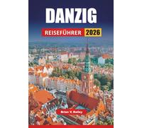 DANZIG REISEFÜHRER 2026: Top-Aktivitäten, historische Stätten, Spaziergänge am Wasser, lokale Küche und Tagesausflüge in Nordpolens baltischer Hafenstadt
