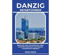 DANZIG REISEFÜHRER: Reisen Sie clever mit praktischen Tipps, kulturellen Abenteuern und Gdańsks unvergesslichen Highlights