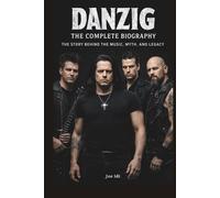 DANZIG: THE COMPLETE BIOGRAPHY: THE STORY BEHIND THE MUSIC, MYTH, AND LEGACY