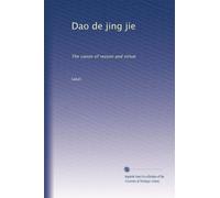 Dao de jing jie: The canon of reason and virtue: Volume 1