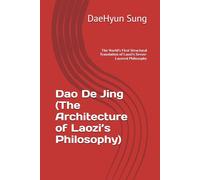 Dao De Jing (The Architecture of Laozi’s Philosophy): The World’s First Structural Translation of Laozi’s Seven-Layered Philosophy