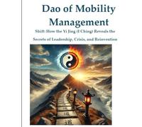 Dao of Mobility Management: Shift: How the Yi Jing (I Ching) Reveals the Secrets of Leadership, Crisis, and Reinvention