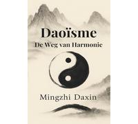 Daoisme - De weg van harmonie: Taoisme, Chinese filosofie en religie, meditatie, qigong, daoyin, zhanzhuang, yin-yang, wu wei, vijf elementen, ... levenskunst (De grote wegen van de wijsheid)