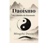 Daoísmo O Caminho da Harmonia: Livro sobre Daoismo, Taoismo, livro sobre Taoismo, livro de Qigong, livro de Chigong, religião chinesa, alquimia ... Meditação (Os grandes caminhos da sabedoria)