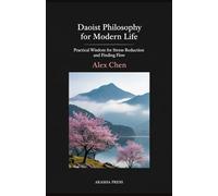 Daoist Philosophy for Modern Life: Practical Wisdom for Stress Reduction and Finding Flow