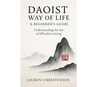 Daoist Way of Life: A Beginner's Guide: Understanding the Art of Effortless Living