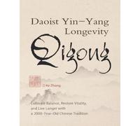 Daoist Yin-Yang Longevity QiGong: Cultivate Balance, Restore Vitality, and Live Longer with a 2,000-Year-Old Chinese Tradition