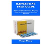 DAPOXETINE USER GUIDE: Detailed Guidelines for Correct Dosage and Timing to Maximize the Effectiveness of Dapoxetine