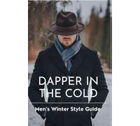 Dapper in the Cold: Men’s Winter Style Guide