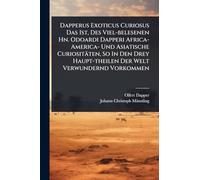 Dapperus Exoticus Curiosus Das Ist, Des Viel-belesenen Hn. Odoardi Dapperi Africa- America- Und Asiatische Curiositäten, So In Den Drey Haupt-theilen Der Welt Verwundernd Vorkommen