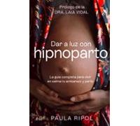 Dar a luz con Hipnoparto: La guía completa para vivir en calma tu embarazo y parto (Ariel)