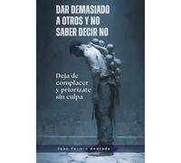 Dar demasiado a otros y no saber decir no: Deja de complacer y priorízate sin culpa