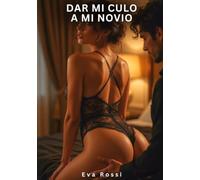 Dar mi Culo a mi Novio: Relatos Eróticos de Sexo para Adultos: 137