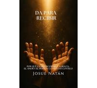 Dar para Recibir: Por Qué la Misericordia, la Gracia, el Amor y el Perdón Comienzan Contigo