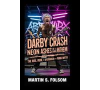 DARBY CRASH: Neon Ashes of a Dying Anthem: The Rise, Ruin, and Aftershock of a Punk Myth