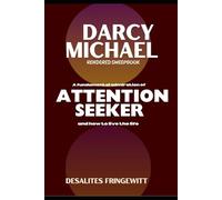 DARCY MICHAEL RENDERED SWEEPBOOK: A FUNDAMENTAL ADMIRATION OF ATTENTION SEEKER AND HOW TO LIVE THE LIFE