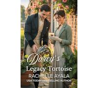 Darcy’s Legacy Tortoise: A Pride and Prejudice Variation Romance (Darcy and Elizabeth Forever: Pride and Prejudice Variations)