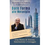 Dare forma alle meraviglie. Una storia di visione, innovazione e coraggio