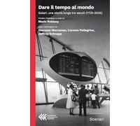 Dare il tempo al mondo. Solari: una storia lunga tre secoli (1725-2025) (Scenari)