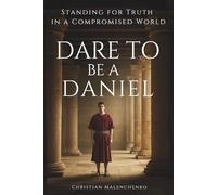 Dare To Be a Daniel: Standing for Truth in a Compromised World