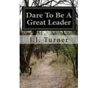 Dare To Be A Great Leader: Great Leadership Takes More Than A Title: Volume 1