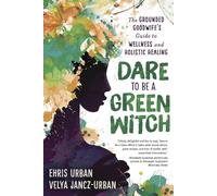 Dare to be a Green Witch: The Grounded Goodwife's Guide to Wellness and Holistic Healing