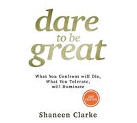 Dare to be Great: What You Confront will Die, What You Tolerate will Dominate