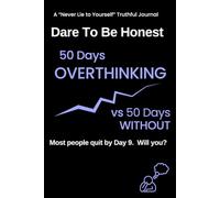 Dare To Be Honest - 100 Day Experiment - OVERTHINKING: 50 Days OVERTHINKING vs 50 Days WITHOUT