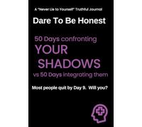 Dare to Be Honest - 100 Day Experiment - SHADOW WORK: 50 Days Confronting Your Shadows vs 50 Days Integrating Them